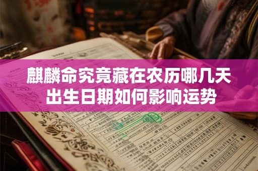 麒麟命究竟藏在农历哪几天 出生日期如何影响运势