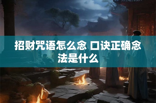 招财咒语怎么念 口诀正确念法是什么
