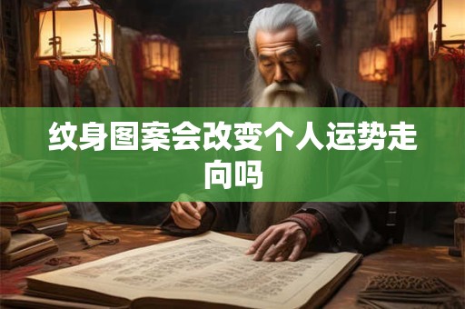 纹身图案会改变个人运势走向吗