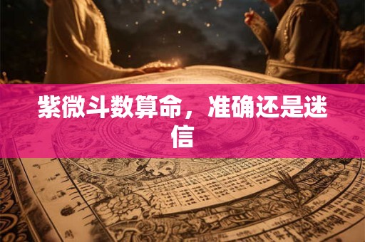 紫微斗数算命，准确还是迷信