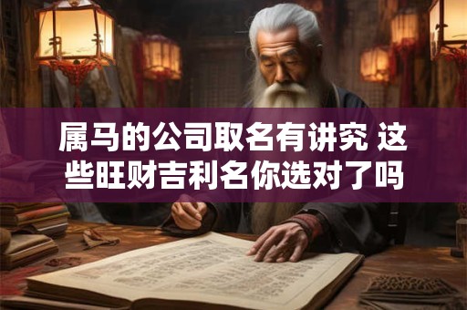 属马的公司取名有讲究 这些旺财吉利名你选对了吗