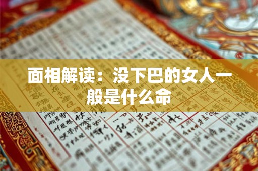 面相解读：没下巴的女人一般是什么命