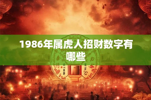 1986年属虎人招财数字有哪些