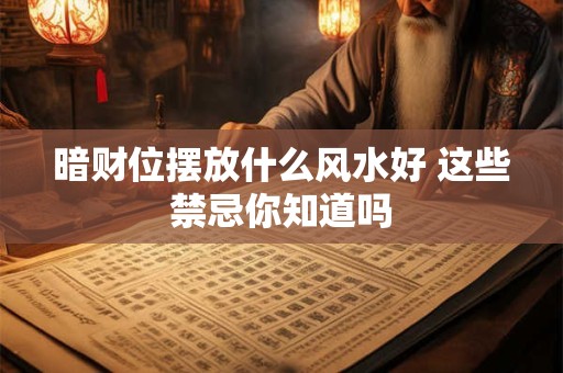 暗财位摆放什么风水好 这些禁忌你知道吗