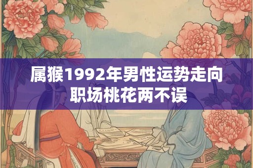 属猴1992年男性运势走向 职场桃花两不误