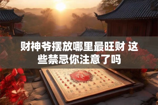 财神爷摆放哪里最旺财 这些禁忌你注意了吗