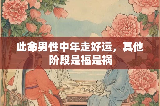 此命男性中年走好运，其他阶段是福是祸