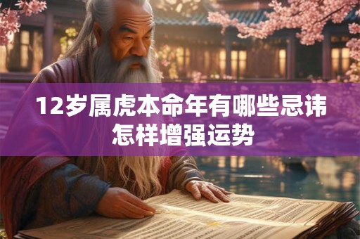 12岁属虎本命年有哪些忌讳 怎样增强运势