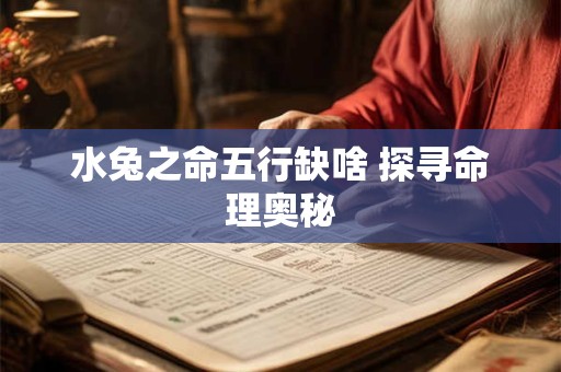 水兔之命五行缺啥 探寻命理奥秘