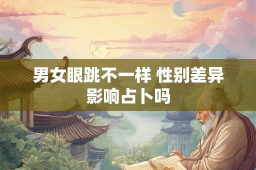 男女眼跳不一样 性别差异影响占卜吗
