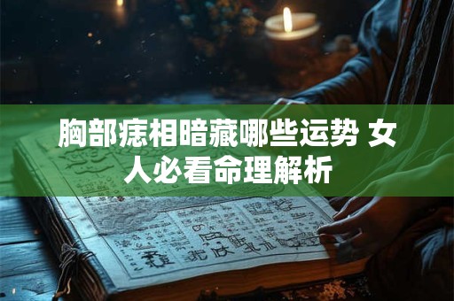 胸部痣相暗藏哪些运势 女人必看命理解析