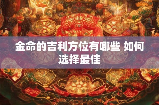 金命的吉利方位有哪些 如何选择最佳
