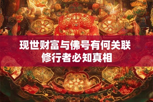 现世财富与佛号有何关联 修行者必知真相