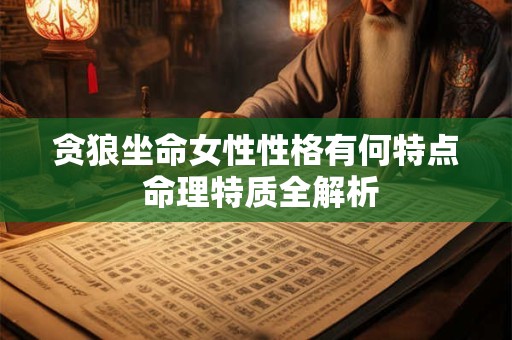 贪狼坐命女性性格有何特点 命理特质全解析