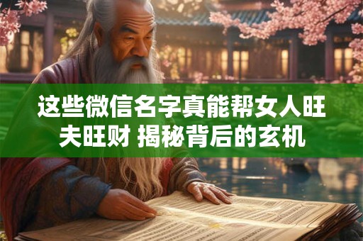 这些微信名字真能帮女人旺夫旺财 揭秘背后的玄机