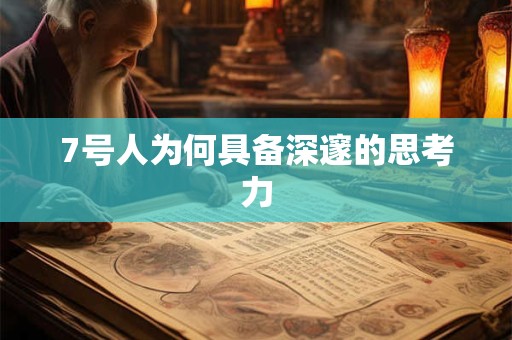 7号人为何具备深邃的思考力