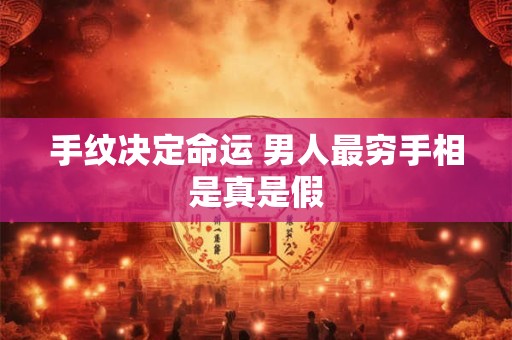 手纹决定命运 男人最穷手相是真是假