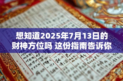 想知道2025年7月13日的财神方位吗 这份指南告诉你
