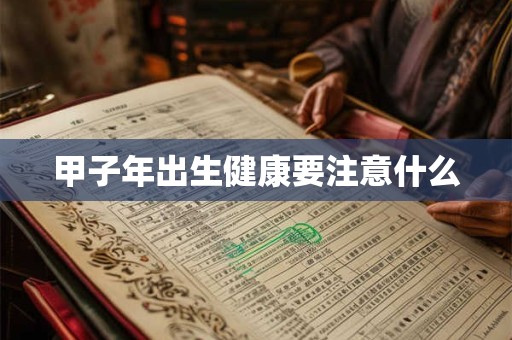 甲子年出生健康要注意什么