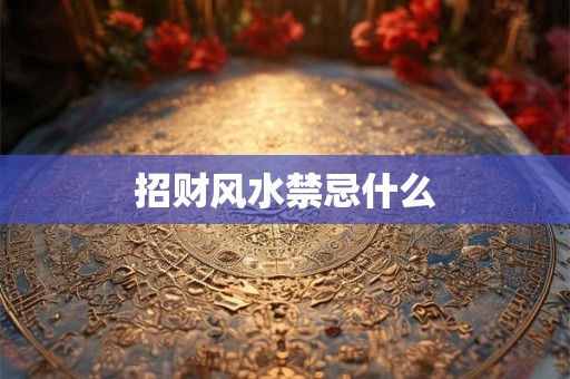 招财风水禁忌什么
