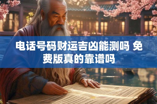 电话号码财运吉凶能测吗 免费版真的靠谱吗