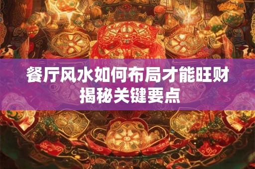 餐厅风水如何布局才能旺财 揭秘关键要点