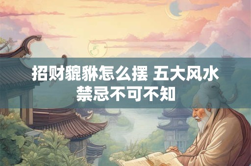 招财貔貅怎么摆 五大风水禁忌不可不知