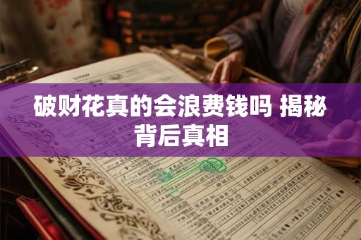 破财花真的会浪费钱吗 揭秘背后真相