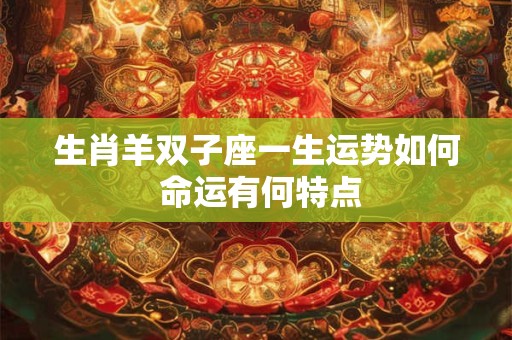 生肖羊双子座一生运势如何 命运有何特点