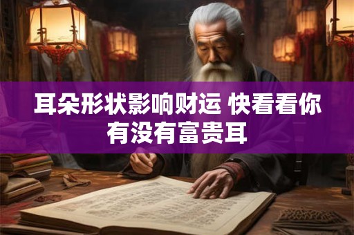 耳朵形状影响财运 快看看你有没有富贵耳
