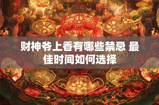 财神爷上香有哪些禁忌 最佳时间如何选择