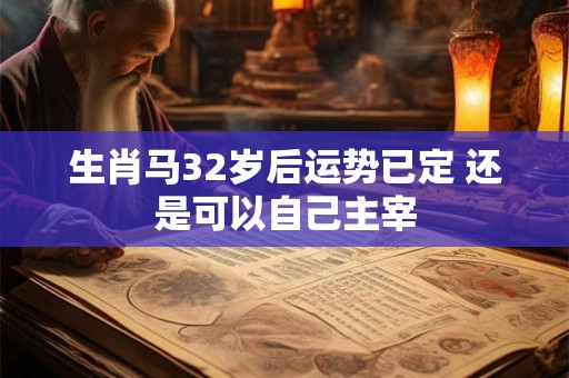 生肖马32岁后运势已定 还是可以自己主宰