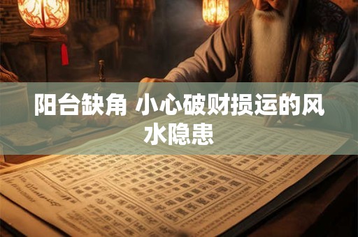 阳台缺角 小心破财损运的风水隐患