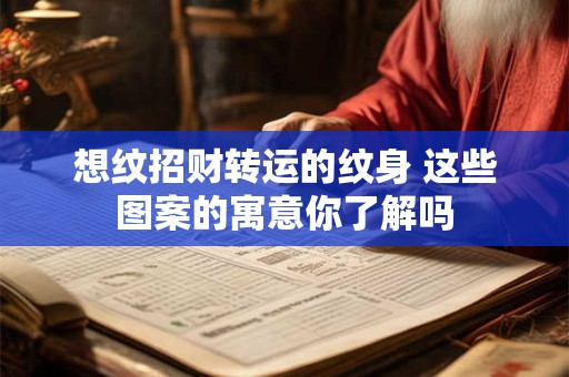 想纹招财转运的纹身 这些图案的寓意你了解吗
