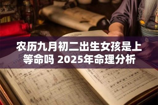 农历九月初二出生女孩是上等命吗 2025年命理分析