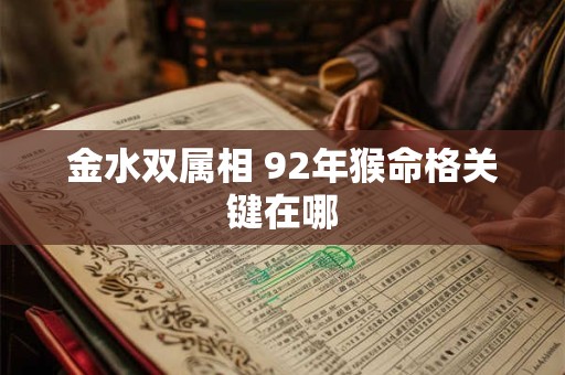 金水双属相 92年猴命格关键在哪