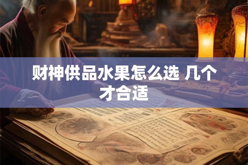 财神供品水果怎么选 几个才合适