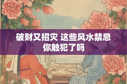 破财又招灾 这些风水禁忌你触犯了吗