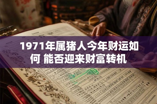 1971年属猪人今年财运如何 能否迎来财富转机