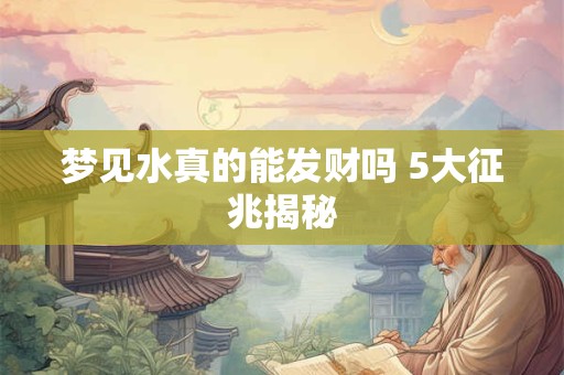 梦见水真的能发财吗 5大征兆揭秘