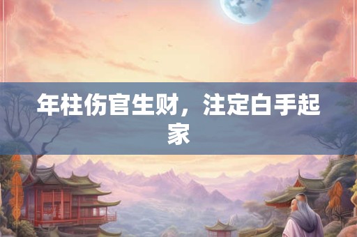 年柱伤官生财，注定白手起家