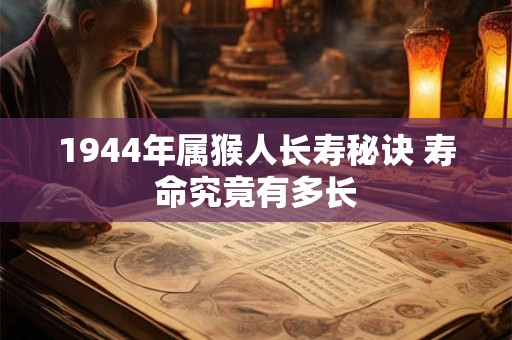 1944年属猴人长寿秘诀 寿命究竟有多长