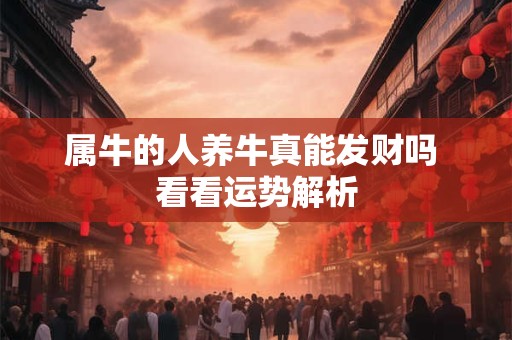 属牛的人养牛真能发财吗 看看运势解析