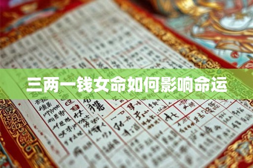 三两一钱女命如何影响命运