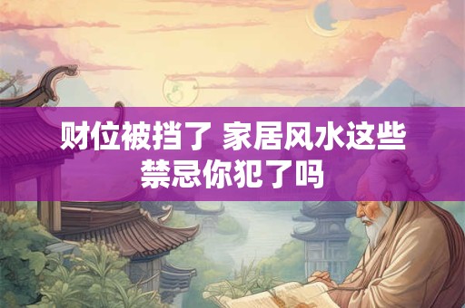 财位被挡了 家居风水这些禁忌你犯了吗