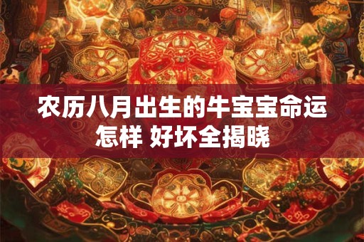 农历八月出生的牛宝宝命运怎样 好坏全揭晓