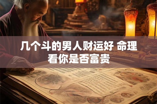 几个斗的男人财运好 命理看你是否富贵
