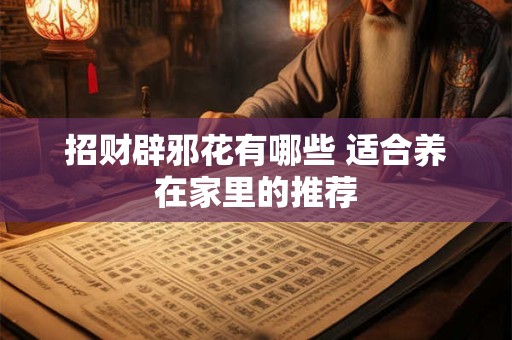 招财辟邪花有哪些 适合养在家里的推荐