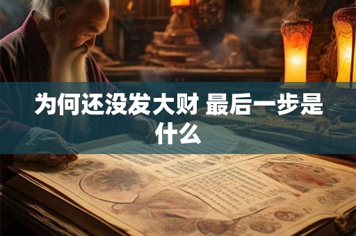 为何还没发大财 最后一步是什么