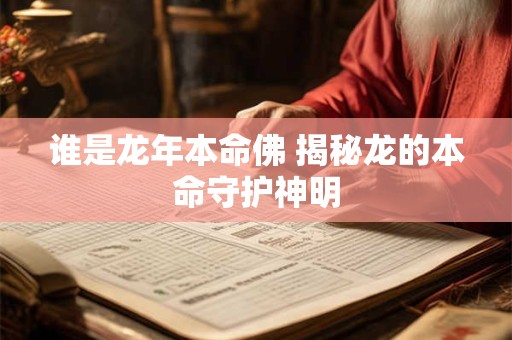 谁是龙年本命佛 揭秘龙的本命守护神明